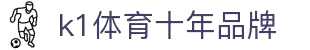 k1(股份有限公司)体育·官方网站-K1十年品牌 值得信赖